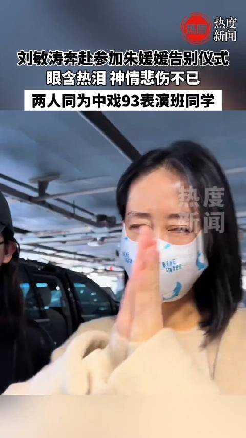 刘敏涛奔赴参加朱媛媛告别仪式,眼含热泪 神情悲伤不已!