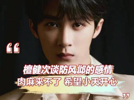 檀健次谈防风邶情感，真心希望小夭幸福快乐
