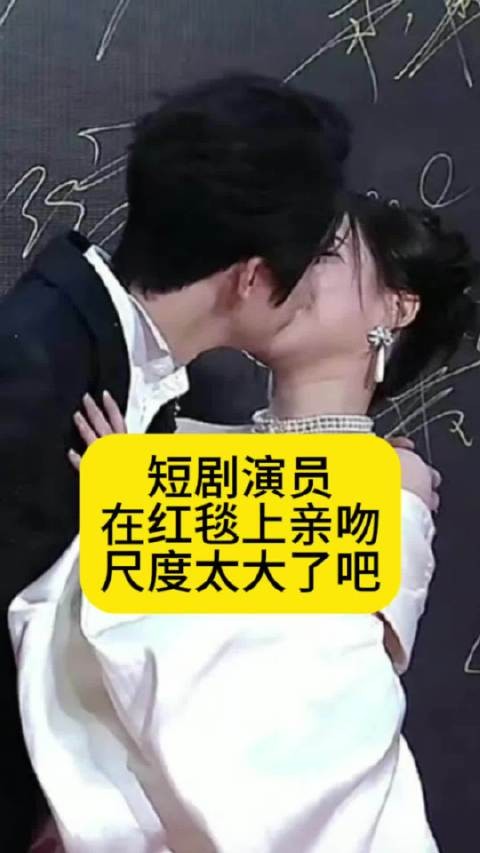 短剧演员在红毯上亲吻,尺度太大了吧