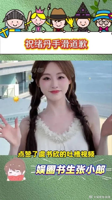 祝绪丹手滑点赞吐槽虞书欣的视频，发文道歉“没有任何讨厌的人”