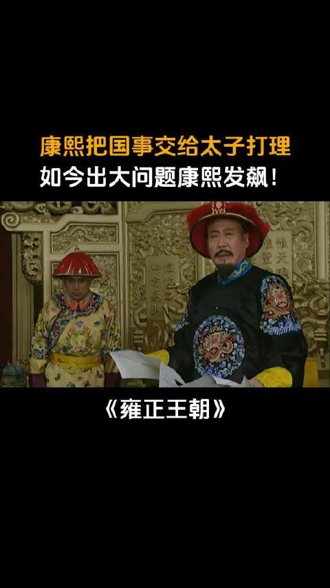 雍正王朝：康熙把国事交给太子打理，如今出大问题康熙发飙！