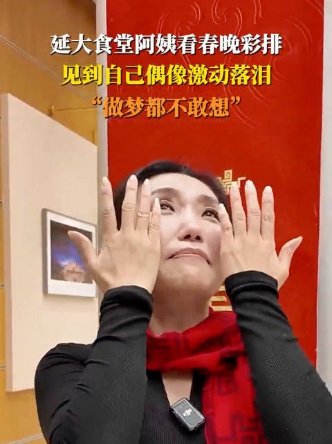 食堂阿姨看春晚彩排见到偶像落泪了，“做梦都不敢想”