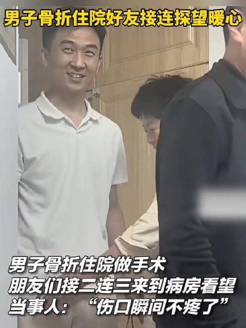 男子骨折住院获朋友探望,称伤口瞬间不疼