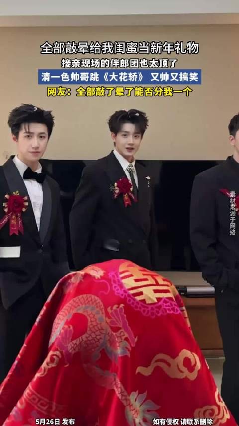 接亲现场的伴郎团也太顶了,清一色帅哥跳《大花轿》,又帅又搞笑