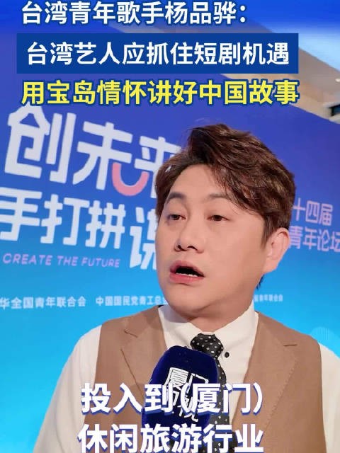 台湾青年歌手杨品骅:台湾艺人应抓住短剧机遇,用宝岛情怀讲好中国故事