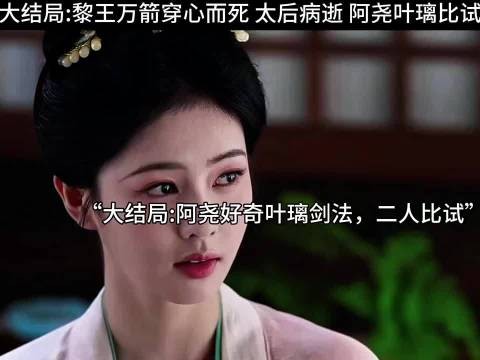 大结局:黎王万箭穿心而死 太后病逝 阿尧叶璃比试 离山书院再次开院