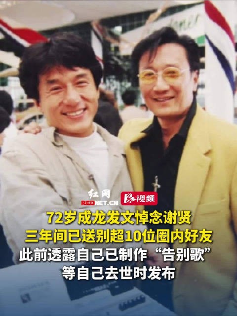 72岁成龙发文悼念谢贤,三年送别超10位好友已备告别歌