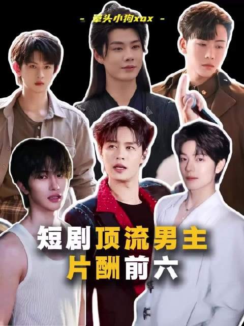 短剧男演员片酬TOP6，收入差距惊人，部分接近明星