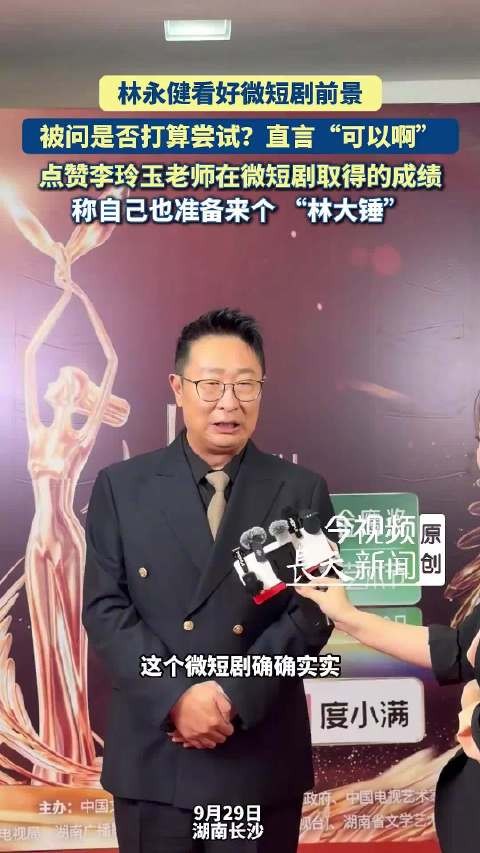 林永健看好微短剧前景 称自己也准备来个 “林大锤”！