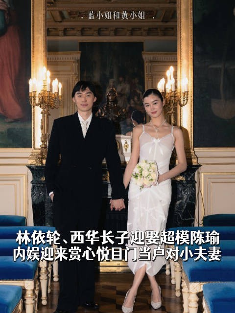 林依轮、西华长子迎娶超模陈瑜，内娱迎来赏心悦目门当户对小夫妻
